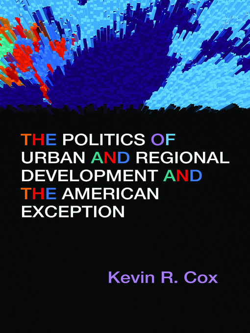Title details for The Politics of Urban and Regional Development and the American Exception by Kevin R. Cox - Available